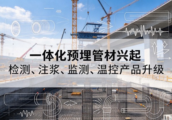 全南一体化管材产品兴起，声测注浆一体管、多功能预埋管应用增多